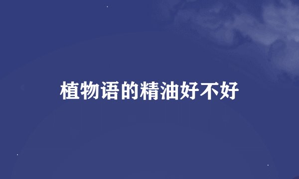 植物语的精油好不好