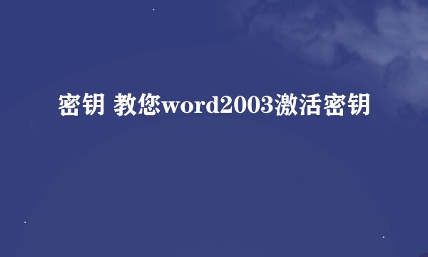 密钥 教您word2003激活密钥