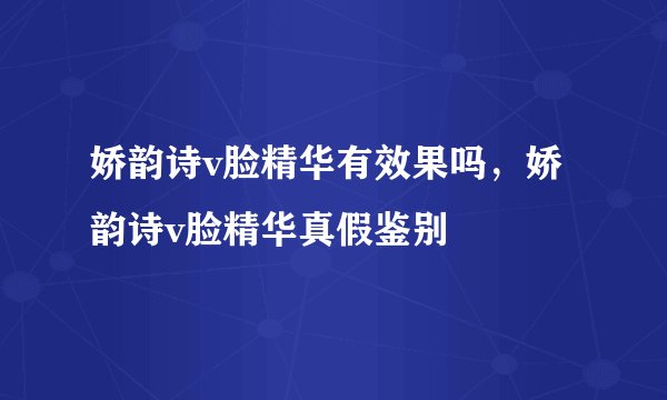 娇韵诗v脸精华有效果吗，娇韵诗v脸精华真假鉴别