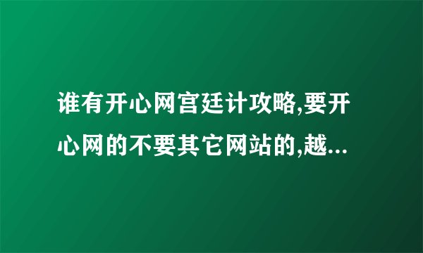 谁有开心网宫廷计攻略,要开心网的不要其它网站的,越全越好.比如说打什么掉设计图呀,掉物品呀等等