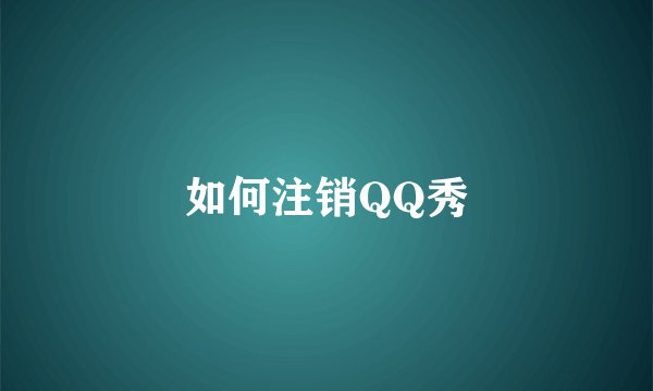 如何注销QQ秀