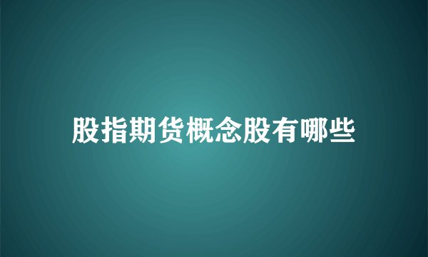 股指期货概念股有哪些