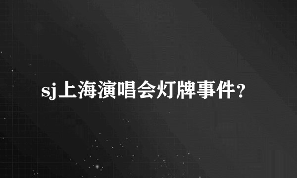 sj上海演唱会灯牌事件？