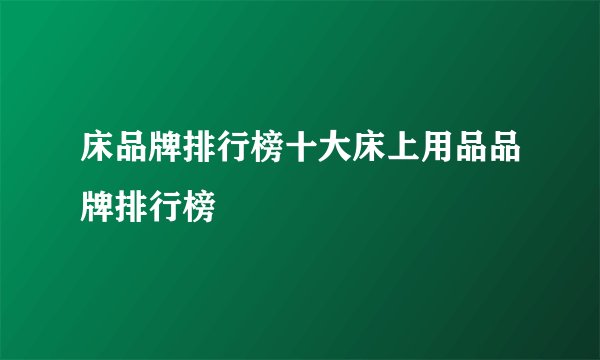 床品牌排行榜十大床上用品品牌排行榜