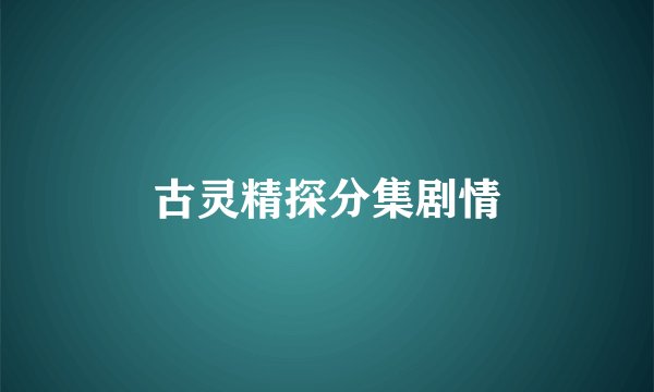 古灵精探分集剧情