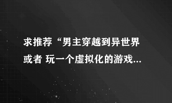 求推荐“男主穿越到异世界 或者 玩一个虚拟化的游戏回不到现实中，并和萌妹子或公主有关系的”动漫