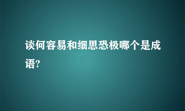 谈何容易和细思恐极哪个是成语?