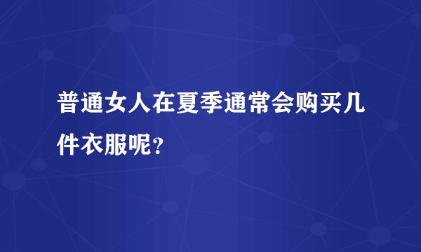 普通女人在夏季通常会购买几件衣服呢？