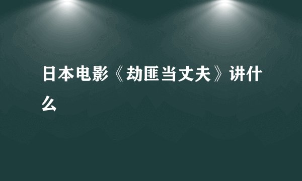 日本电影《劫匪当丈夫》讲什么