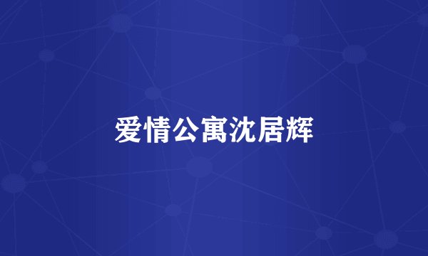 爱情公寓沈居辉