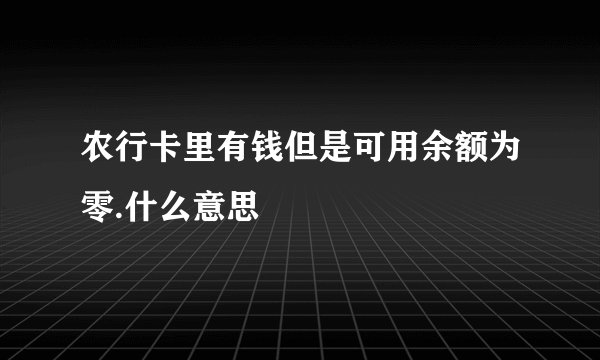 农行卡里有钱但是可用余额为零.什么意思