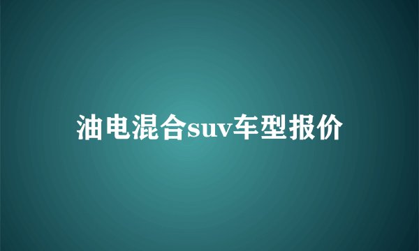 油电混合suv车型报价