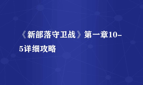 《新部落守卫战》第一章10-5详细攻略