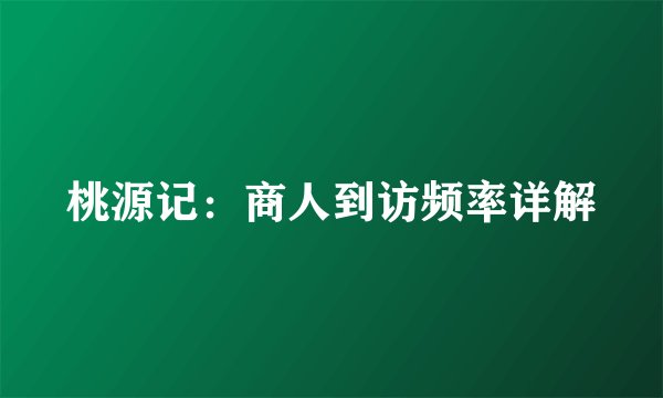 桃源记:商人到访频率详解