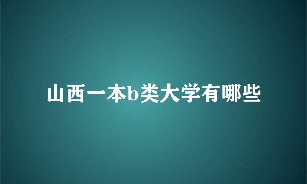 山西一本b类大学有哪些