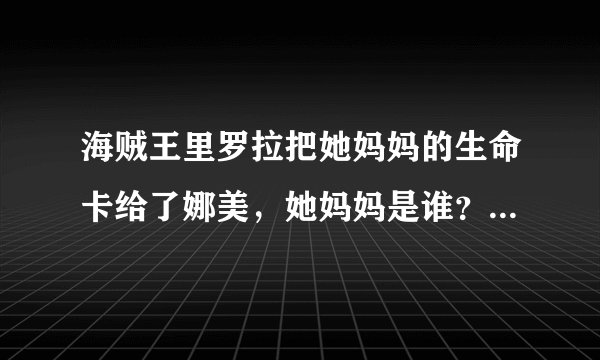 海贼王里罗拉把她妈妈的生命卡给了娜美，她妈妈是谁？是那个四皇吗