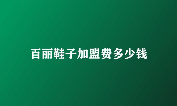 百丽鞋子加盟费多少钱