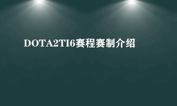 DOTA2TI6赛程赛制介绍