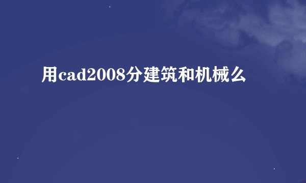 用cad2008分建筑和机械么