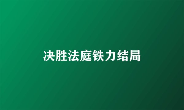 决胜法庭铁力结局