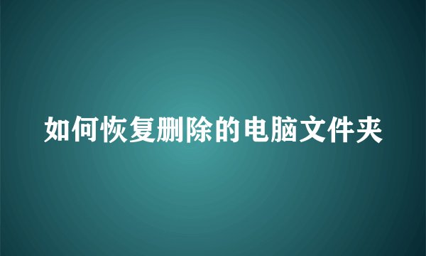 如何恢复删除的电脑文件夹