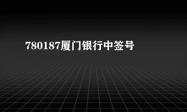 780187厦门银行中签号