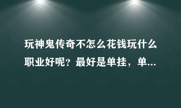 玩神鬼传奇不怎么花钱玩什么职业好呢？最好是单挂，单挂机，单打BOSS!