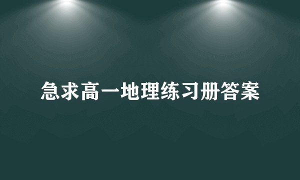 急求高一地理练习册答案