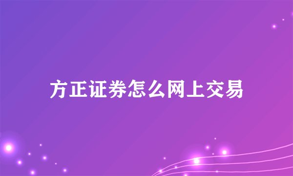 方正证券怎么网上交易