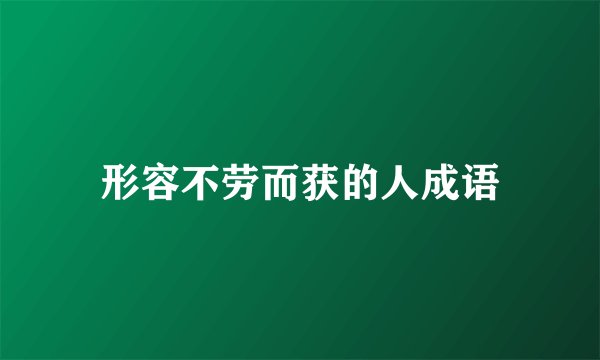 形容不劳而获的人成语