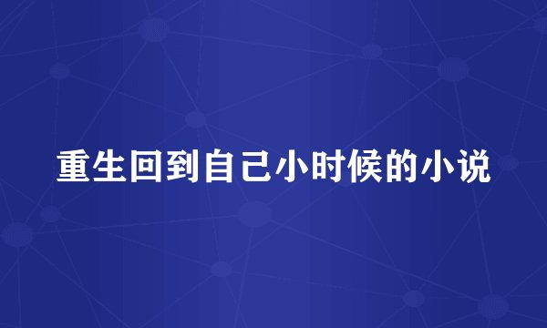 重生回到自己小时候的小说
