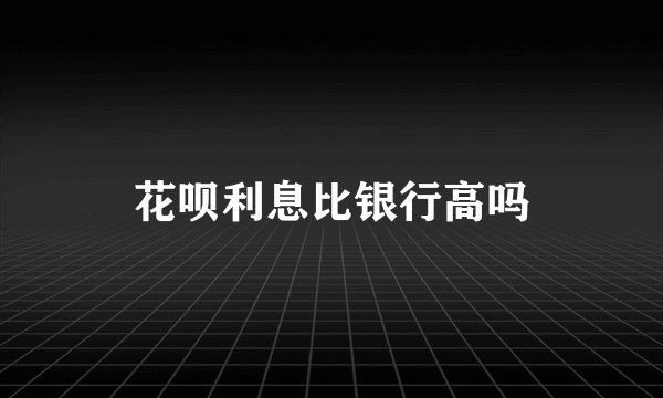 花呗利息比银行高吗