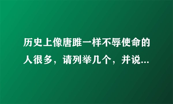 历史上像唐雎一样不辱使命的人很多，请列举几个，并说说他们的事例