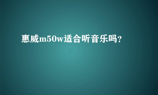惠威m50w适合听音乐吗?