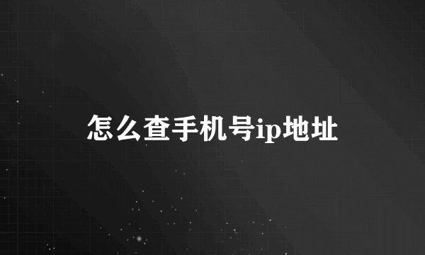 怎么查手机号ip地址