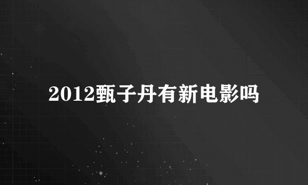 2012甄子丹有新电影吗