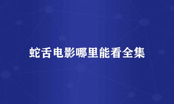蛇舌电影哪里能看全集