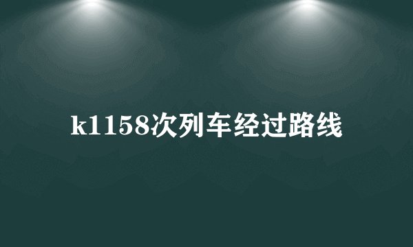k1158次列车经过路线
