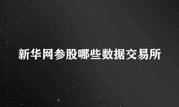新华网参股哪些数据交易所