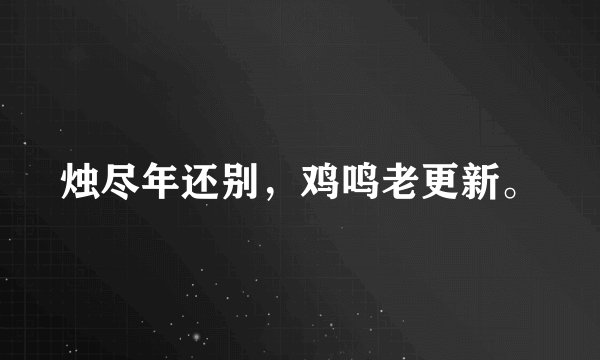 烛尽年还别，鸡鸣老更新。