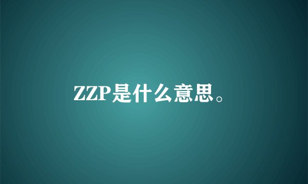ZZP是什么意思。