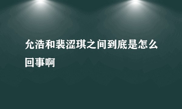 允浩和裴涩琪之间到底是怎么回事啊