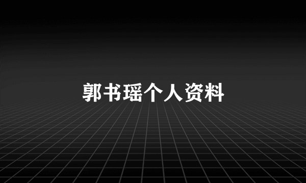 郭书瑶个人资料