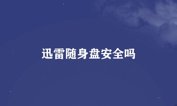 迅雷随身盘安全吗