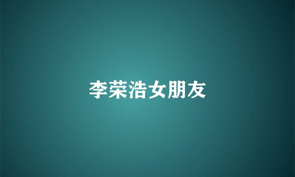 李荣浩女朋友