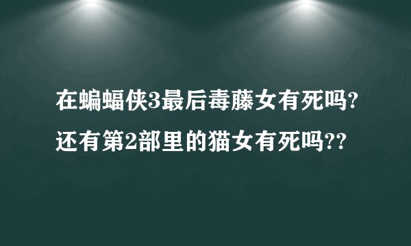 在蝙蝠侠3最后毒藤女有死吗?还有第2部里的猫女有死吗??