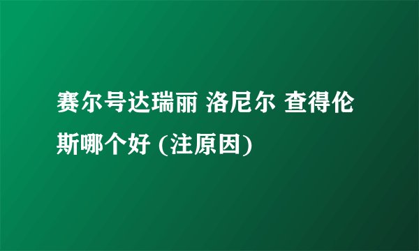 赛尔号达瑞丽 洛尼尔 查得伦斯哪个好 (注原因)
