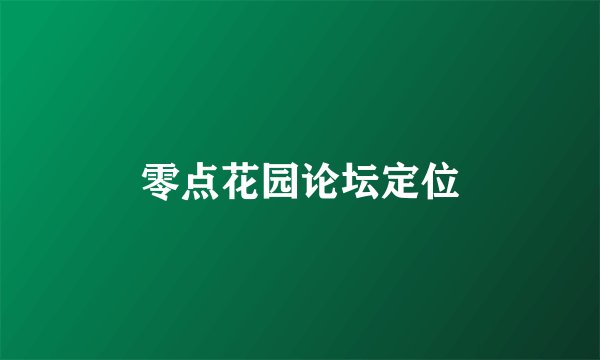 零点花园论坛定位