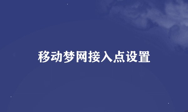 移动梦网接入点设置