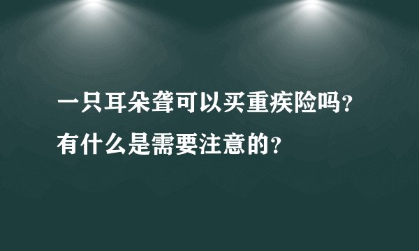 一只耳朵聋可以买重疾险吗？有什么是需要注意的？